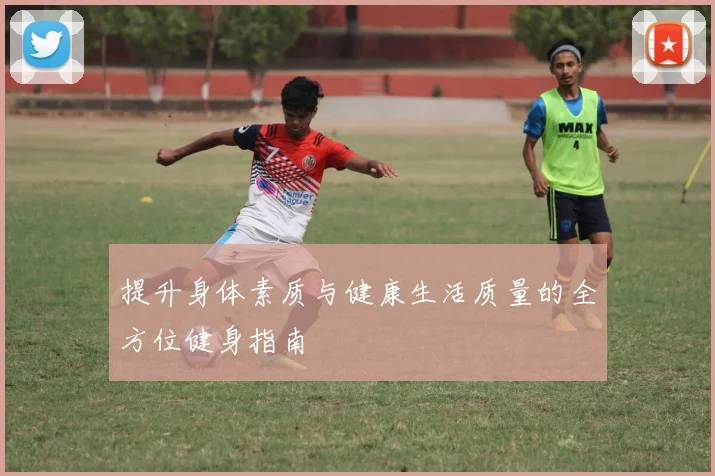 提升身体素质与健康生活质量的全方位健身指南