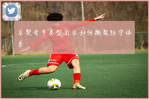 东契奇节奏型打法如何撕裂防守体系