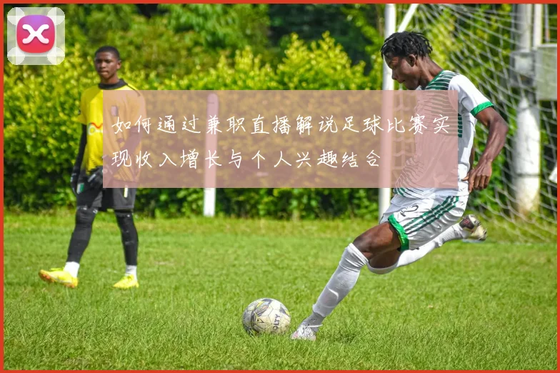 如何通过兼职直播解说足球比赛实现收入增长与个人兴趣结合