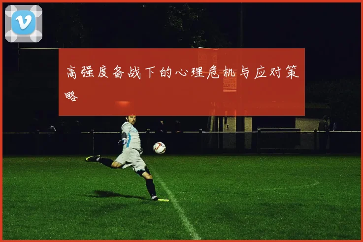 高强度备战下的心理危机与应对策略