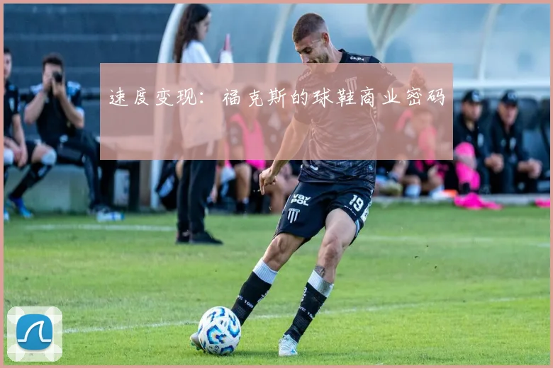 速度变现：福克斯的球鞋商业密码